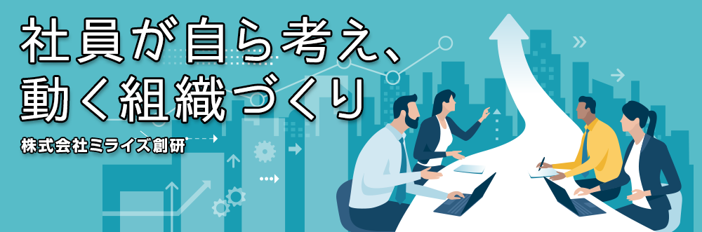 社員が自ら考え、
動く組織づくり